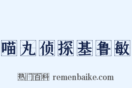 喵丸侦探基鲁敏是什么意思的图片